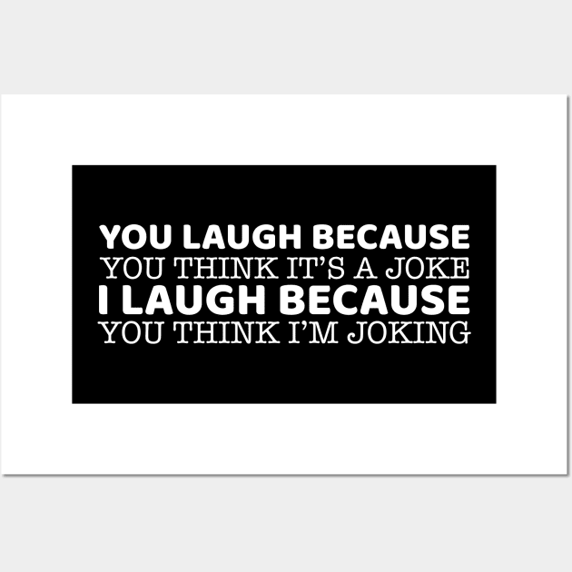 You Laugh Because You Think It's A Joke Wall Art by OffTheDome